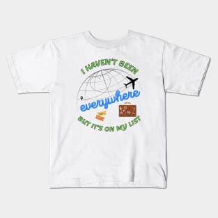 I haven't been everywhere but it's on my list - Travel Kids T-Shirt